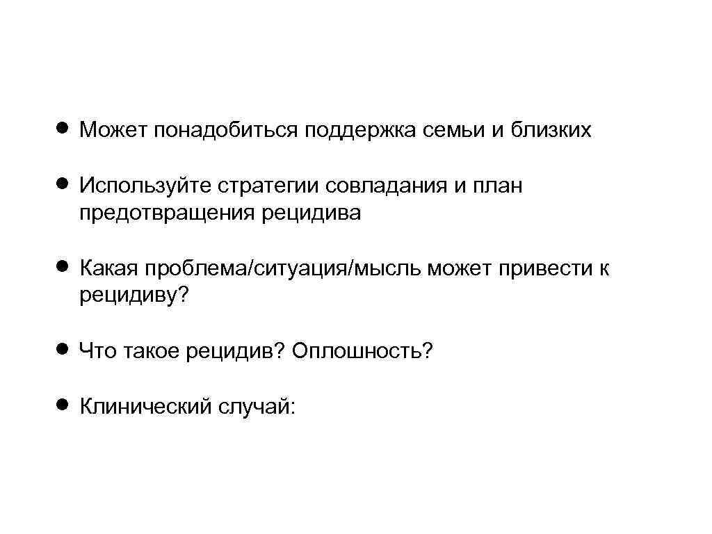  Может понадобиться поддержка семьи и близких Используйте стратегии совладания и план предотвращения рецидива