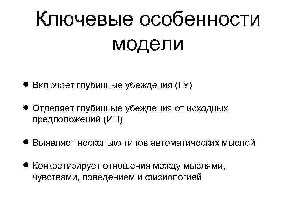 Ключевые особенности модели Включает глубинные убеждения (ГУ) Отделяет глубинные убеждения от исходных предположений (ИП)