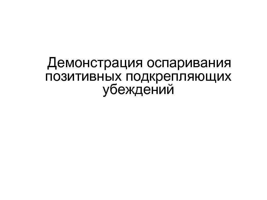  Демонстрация оспаривания позитивных подкрепляющих убеждений 