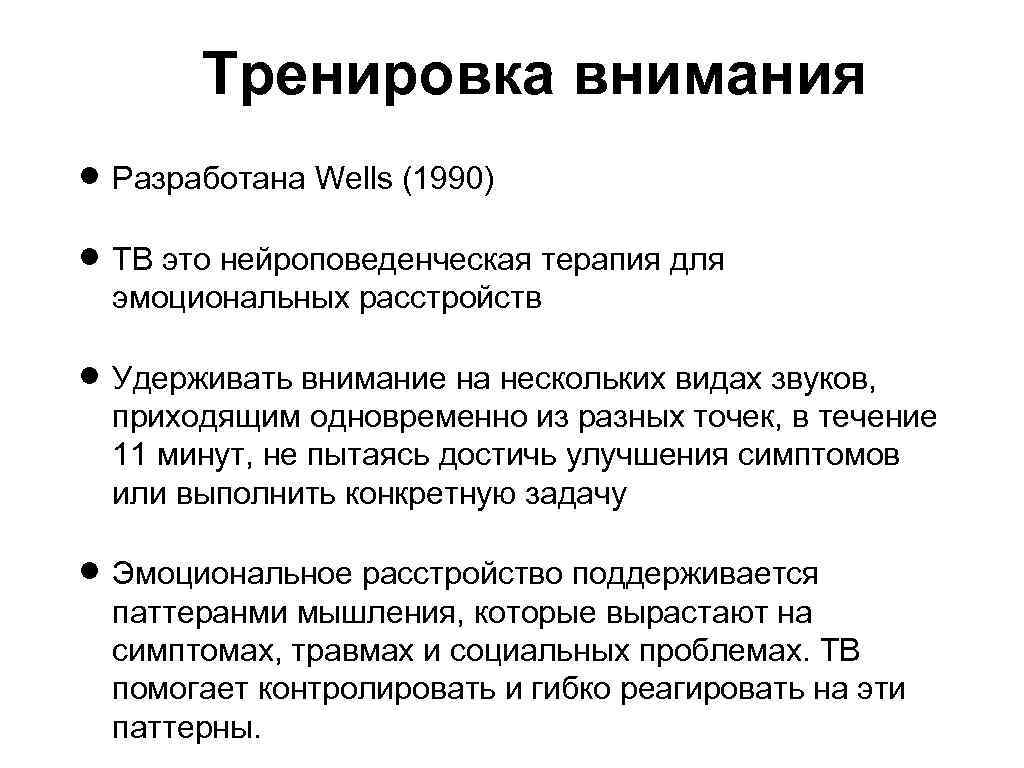 Тренировка внимания Разработана Wells (1990) ТВ это нейроповеденческая терапия для эмоциональных расстройств Удерживать внимание