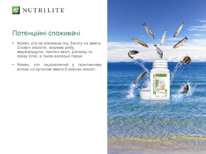 Потенційні споживачі • Кожен, хто не споживає їжу, багату на омега 3 жирні кислоти,