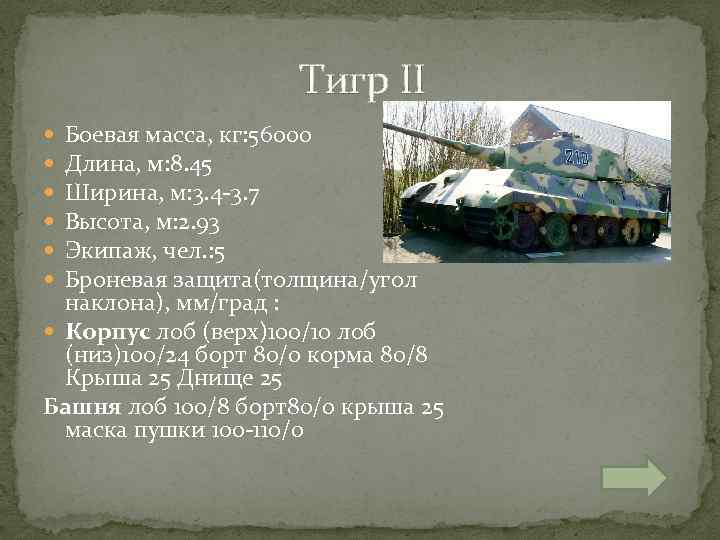  Тигр II Боевая масса, кг: 56000 Длина, м: 8. 45 Ширина, м: 3.