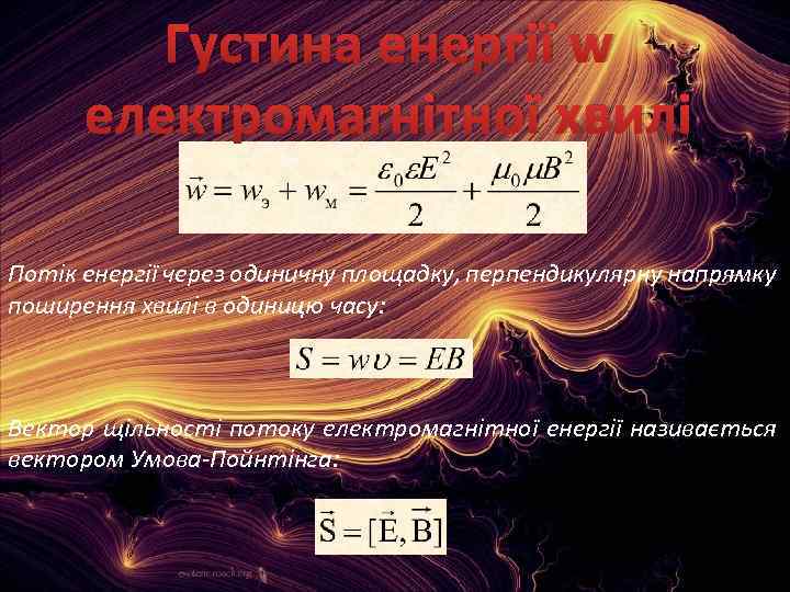 Густина енергії w електромагнітної хвилі Потік енергії через одиничну площадку, перпендикулярну напрямку поширення хвилі