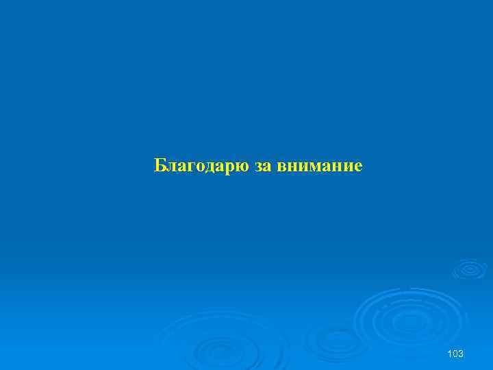 Благодарю за внимание 103 