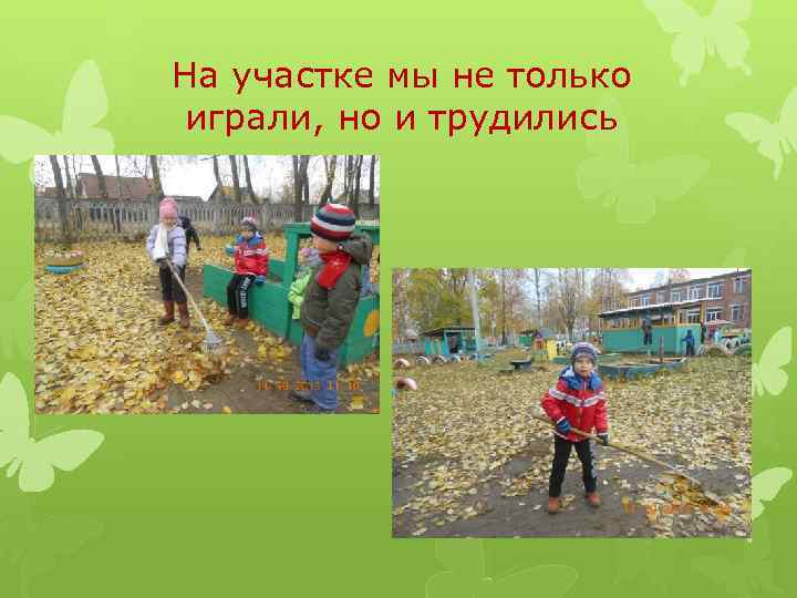 На участке мы не только играли, но и трудились 