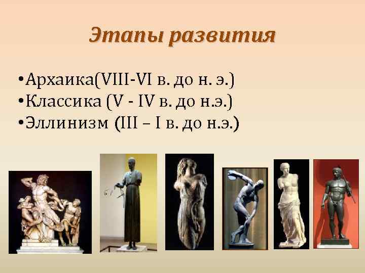 Этапы развития • Архаика(VIII-VI в. до н. э. ) • Классика (V - IV