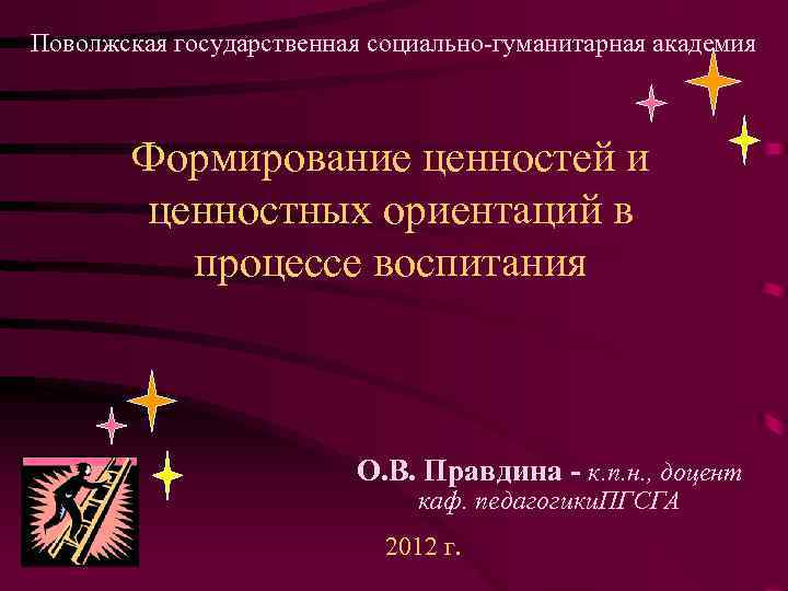 Поволжская государственная социально-гуманитарная академия Формирование ценностей и ценностных ориентаций в процессе воспитания О. В.