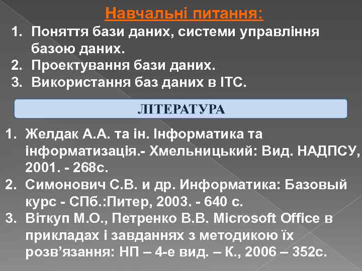 Навчальні питання: 1. Поняття бази даних, системи управління базою даних. 2. Проектування бази даних.