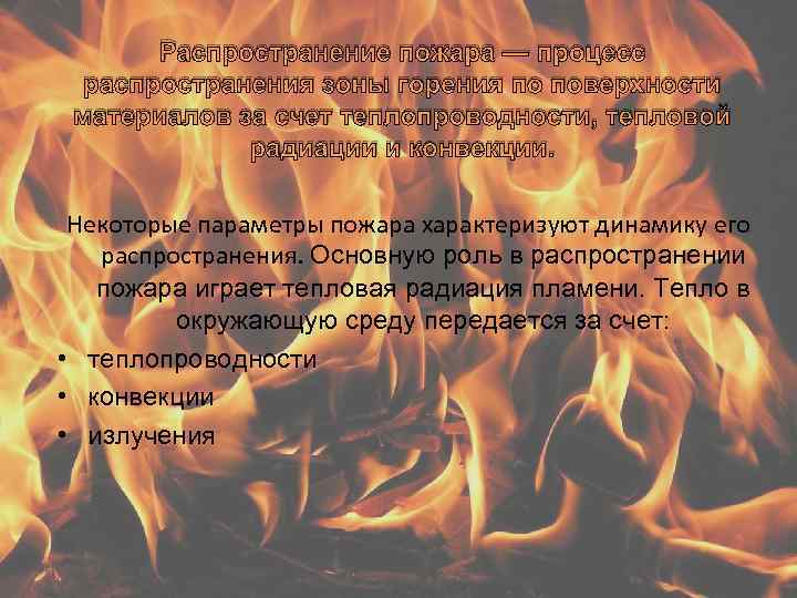 Распространение пожара — процесс распространения зоны горения по поверхности материалов за счет теплопроводности, тепловой