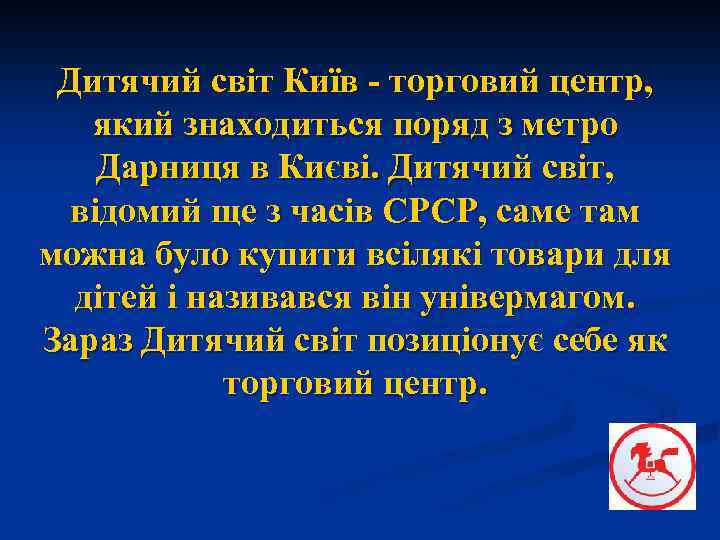Дитячий світ Київ - торговий центр, який знаходиться поряд з метро Дарниця в Києві.
