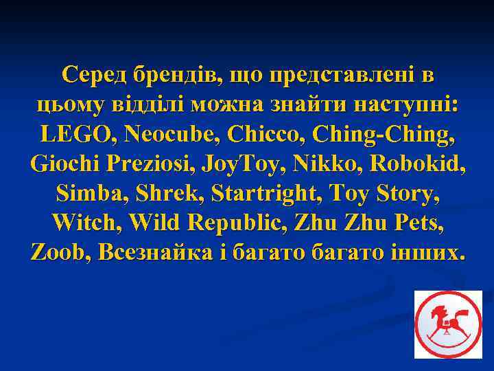 Серед брендів, що представлені в цьому відділі можна знайти наступні: LEGO, Neocube, Chicco, Ching-Ching,