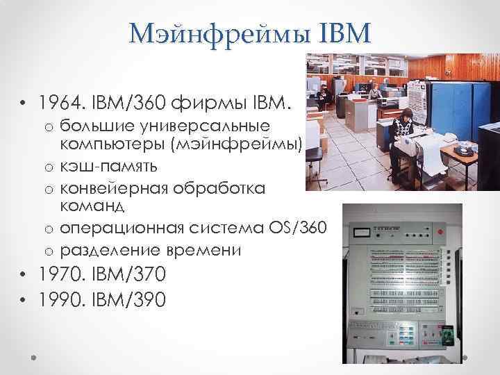 Мэйнфреймы IBM • 1964. IBM/360 фирмы IBM. o большие универсальные компьютеры (мэйнфреймы) o кэш-память