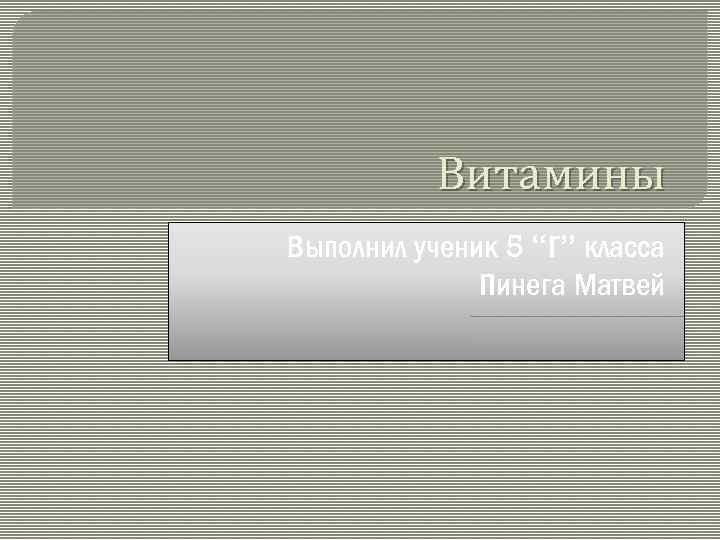 Витамины Выполнил ученик 5 “Г” класса Пинега Матвей 