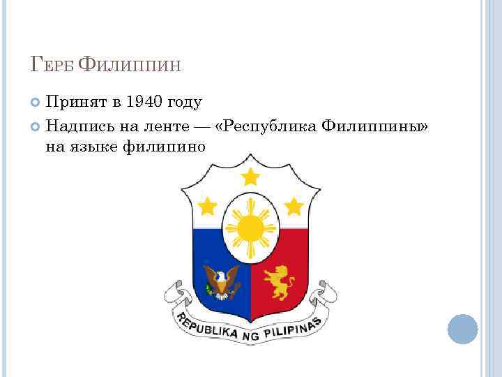 ГЕРБ ФИЛИППИН Принят в 1940 году Надпись на ленте — «Республика Филиппины» на языке
