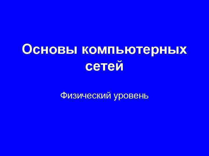 Основы компьютерных сетей Физический уровень 