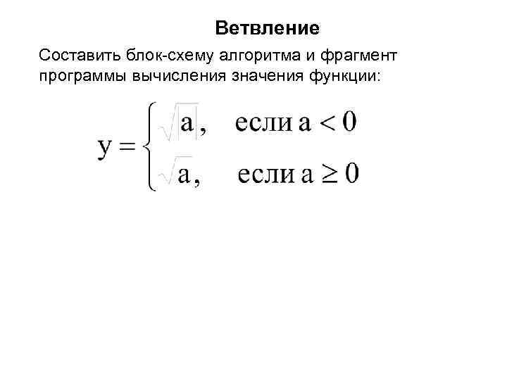 Ветвление Составить блок-схему алгоритма и фрагмент программы вычисления значения функции: 