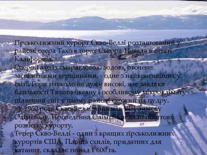 Гірськолижний курорт Скво-Веллі розташований у районі озера Тахо в горах Сьєрра-Невада в штаті Каліфорнія.