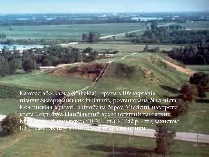 Кахокія або Каоко (Cahokia) - група з 109 курганів північноамериканських індіанців, розташована біля міста