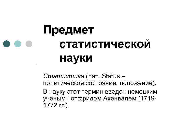 Предмет статистической науки Статистика (лат. Status – политическое состояние, положение). В науку этот термин