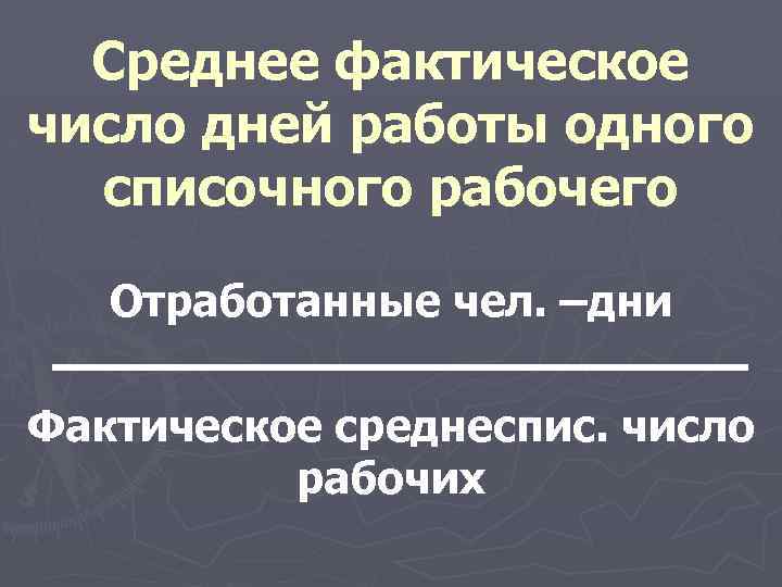 Среднее фактическое число дней работы одного списочного рабочего Отработанные чел. –дни Фактическое среднеспис. число