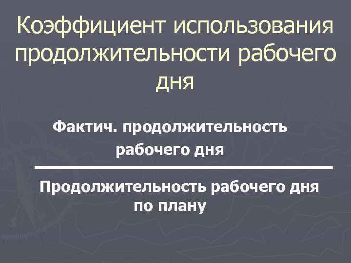 Коэффициент использования продолжительности рабочего дня Фактич. продолжительность рабочего дня Продолжительность рабочего дня по плану