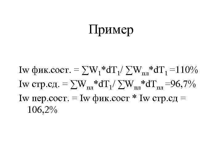 Пример Iw фик. сост. = ∑W 1*d. T 1/ ∑Wпл*d. T 1 =110% Iw