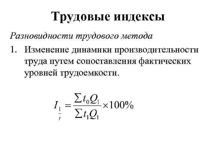 Трудовые индексы Разновидности трудового метода 1. Изменение динамики производительности труда путем сопоставления фактических уровней