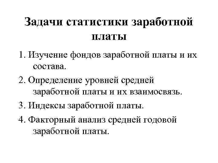 Задачи статистики заработной платы 1. Изучение фондов заработной платы и их состава. 2. Определение