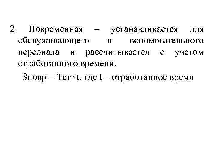 2. Повременная – устанавливается для обслуживающего и вспомогательного персонала и рассчитывается с учетом отработанного