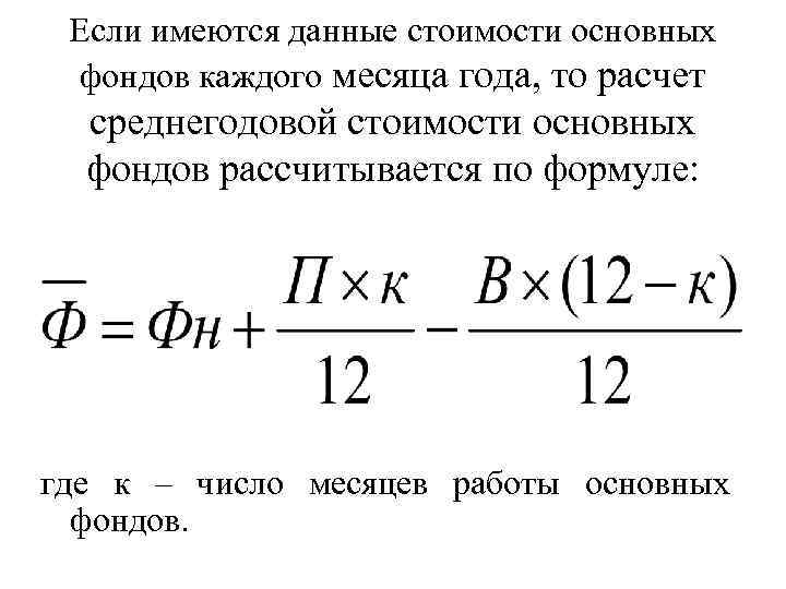 Если имеются данные стоимости основных фондов каждого месяца года, то расчет среднегодовой стоимости основных