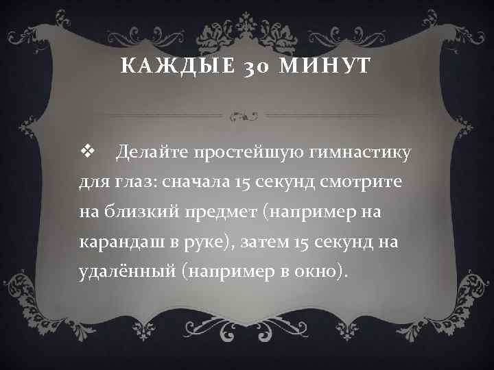 КАЖДЫЕ 30 МИНУТ v Делайте простейшую гимнастику для глаз: сначала 15 секунд смотрите на