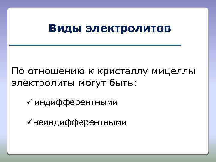 Виды электролитов По отношению к кристаллу мицеллы электролиты могут быть: ü индифферентными üнеиндифферентными 