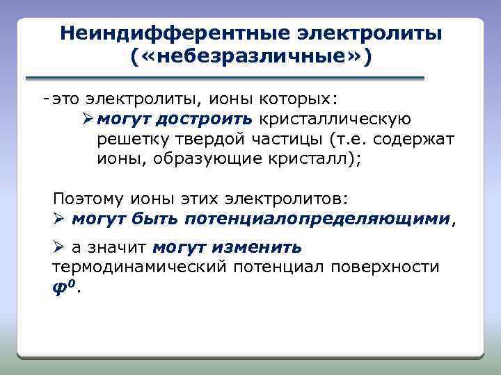 Неиндифферентные электролиты ( «небезразличные» ) - это электролиты, ионы которых: Ø могут достроить кристаллическую