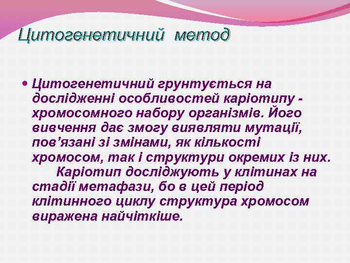 Цитогенетичний метод Цитогенетичний грунтується на дослідженні особливостей каріотипу хромосомного набору організмів. Його вивчення дає