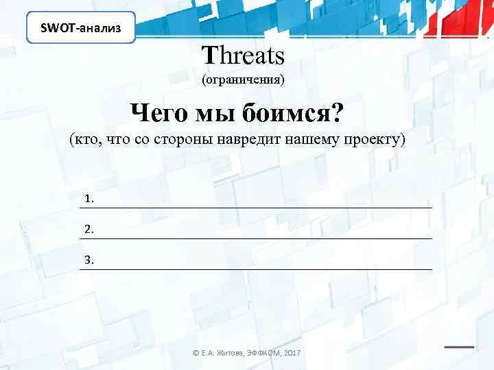 SWOT-анализ Threats (ограничения) Чего мы боимся? (кто, что со стороны навредит нашему проекту) 1.