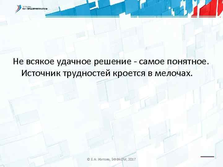 Не всякое удачное решение - самое понятное. Источник трудностей кроется в мелочах. © Е.