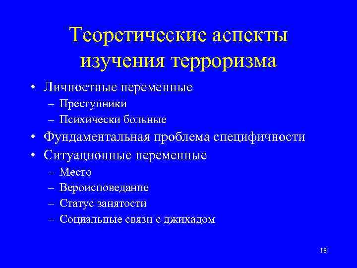Теоретические аспекты изучения терроризма • Личностные переменные – Преступники – Психически больные • Фундаментальная