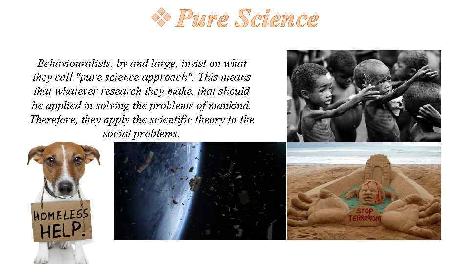 v Pure Science Behaviouralists, by and large, insist on what they call "pure science