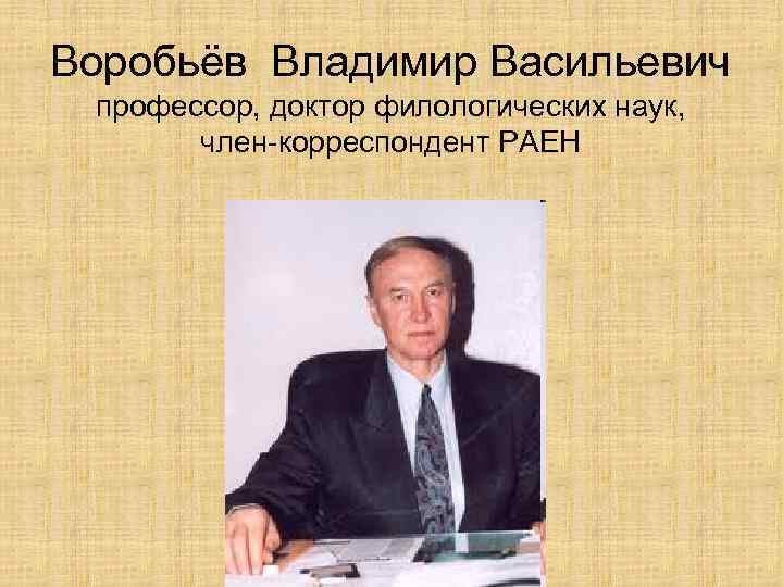 Воробьёв Владимир Васильевич профессор, доктор филологических наук, член-корреспондент РАЕН 