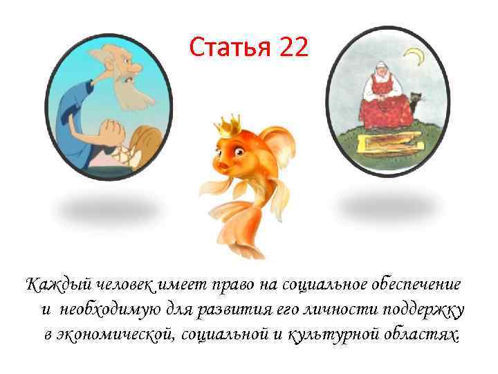 Статья 22 Каждый человек имеет право на социальное обеспечение и необходимую для развития его