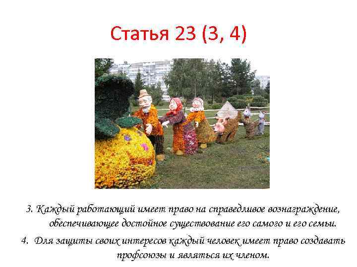 Статья 23 (3, 4) 3. Каждый работающий имеет право на справедливое вознаграждение, обеспечивающее достойное