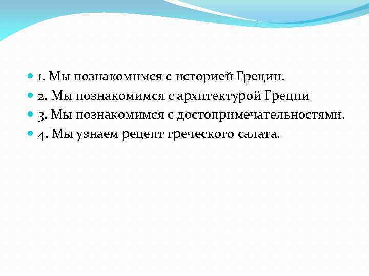  1. Мы познакомимся с историей Греции. 2. Мы познакомимся с архитектурой Греции 3.
