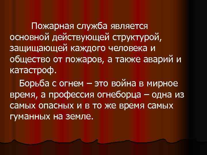 Пожарная служба является основной действующей структурой, защищающей каждого человека и общество от пожаров, а