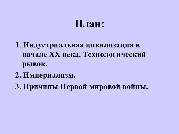 План: 1. Индустриальная цивилизация в начале XX века. Технологический рывок. 2. Империализм. 3. Причины