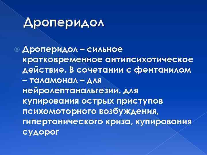 Дроперидол – сильное кратковременное антипсихотическое действие. В сочетании с фентанилом – таламонал – для