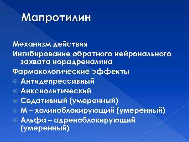 Мапротилин Механизм действия Ингибирование обратного нейронального захвата норадреналина Фармакологические эффекты Антидепрессивный Анксиолитический Седативный (умеренный)