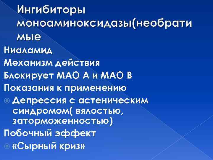 Ингибиторы моноаминоксидазы(необрати мые Ниаламид Механизм действия Блокирует МАО А и МАО В Показания к