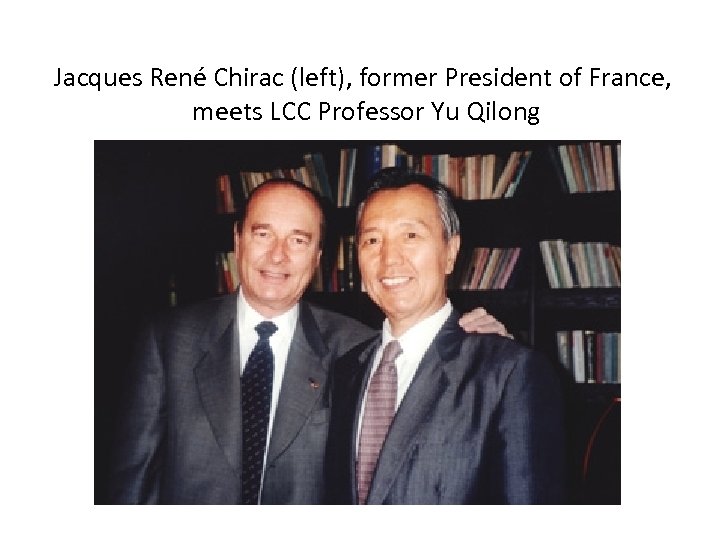 Jacques René Chirac (left), former President of France, meets LCC Professor Yu Qilong 