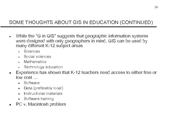 24 SOME THOUGHTS ABOUT GIS IN EDUCATION (CONTINUED) l While the “G in GIS”