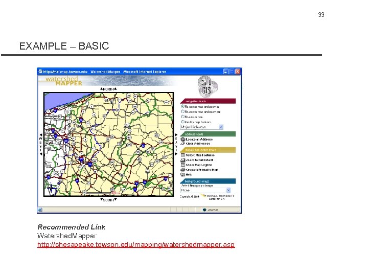 33 EXAMPLE – BASIC Recommended Link Watershed. Mapper http: //chesapeake. towson. edu/mapping/watershedmapper. asp 